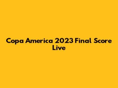 Copa America 2023 Final Score Live
