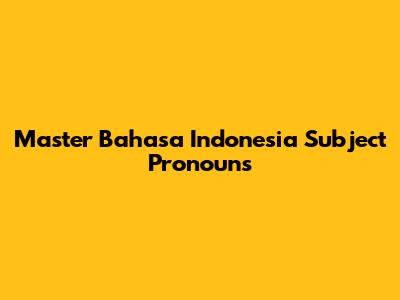 Master Bahasa Indonesia Subject Pronouns
